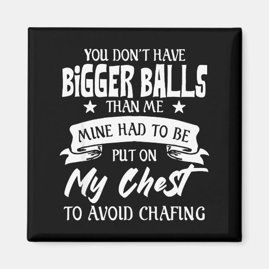 You Don't Have Bigger Than Me Put On My Chest  マグネット (正面)