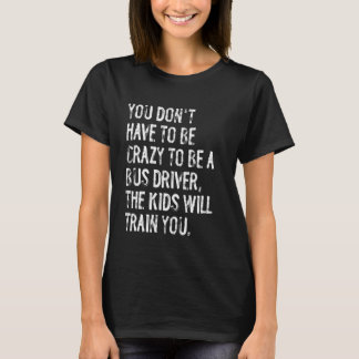 You Don't Have to Be Crazy School Bus Driver Tシャツ