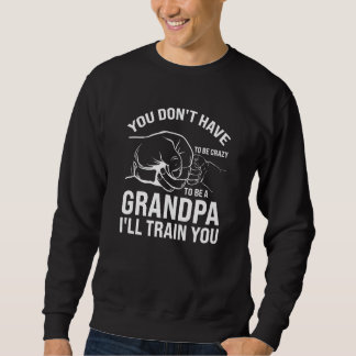 you don't have to be crazy to be a grandpa grandfa スウェットシャツ