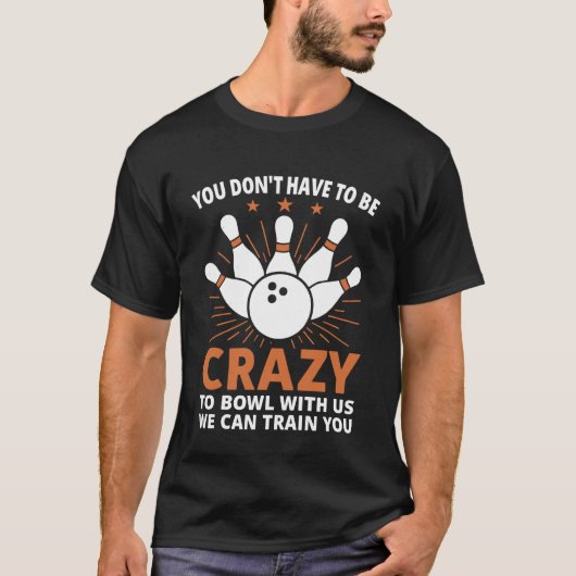 You Don't Have to Be Crazy to Bowl with Us We Can  Tシャツ (正面)
