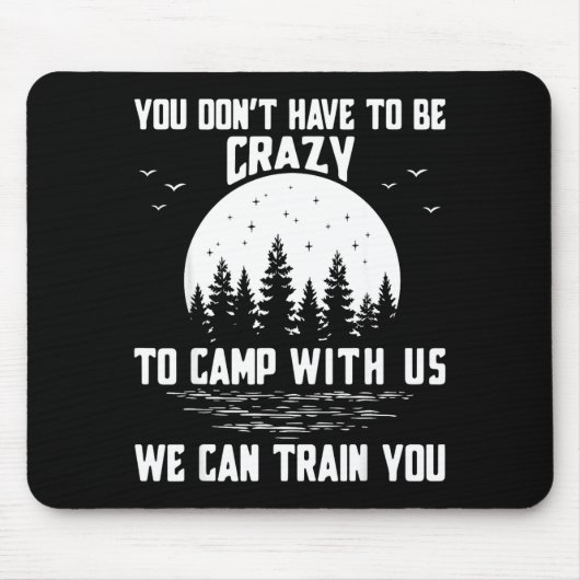 You Don't Have To Be Crazy To Camp With Us We Can  マウスパッド (正面)