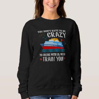 You Don't Have To Be Crazy To Cruise With Us We Ca スウェットシャツ