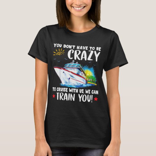 You Dont Have To Be Crazy To Cruise With Us We Can Tシャツ (正面)