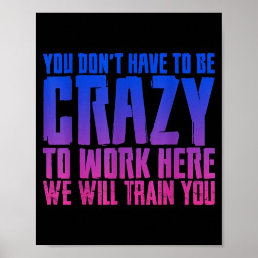 You Don't Have To Be Crazy To Work Here We Will Tr ポスター (正面)