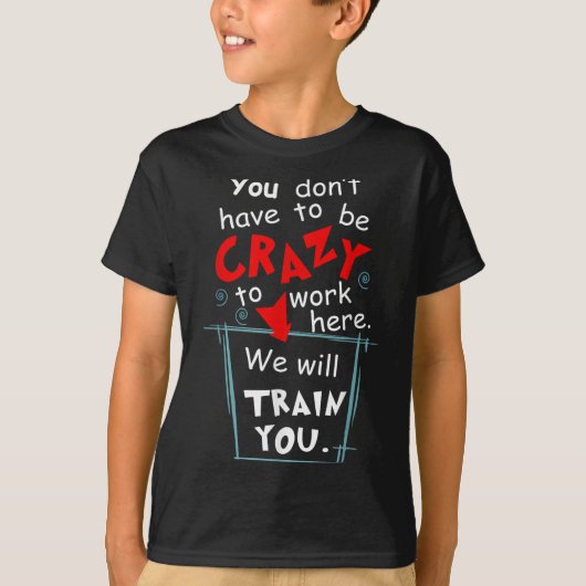 You Don't Have To Be Crazy To Work Here We'll Trai Tシャツ (正面)