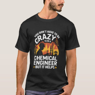 You Don't Have to Be Crzy to Be A Chemical Enginee Tシャツ