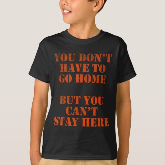 You Don't Have To Go Home But You Can't Stay Here  Tシャツ (正面)