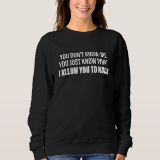 You Don't Know Me You Just Know What I Allow You T スウェットシャツ