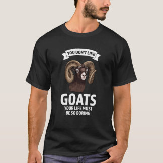 you don't like goats your life must be so boring g tシャツ