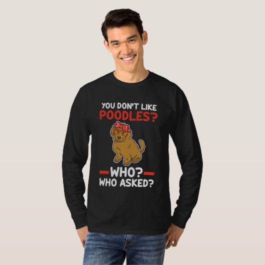 you don't like poodles who who asked poodle tシャツ (正面フル)