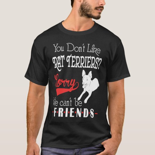 You Dont Like Rat Terriers Sorry We Cant Be Friend Tシャツ (正面)