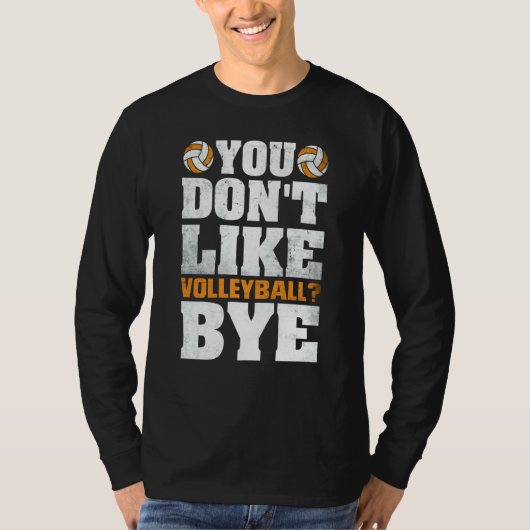 You Don't Like Volleyball Bye  Beach Volleyball  4 Tシャツ (正面)