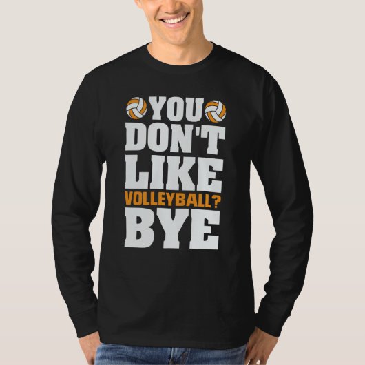 You Don't Like Volleyball Bye  Beach Volleyball  5 Tシャツ (正面)