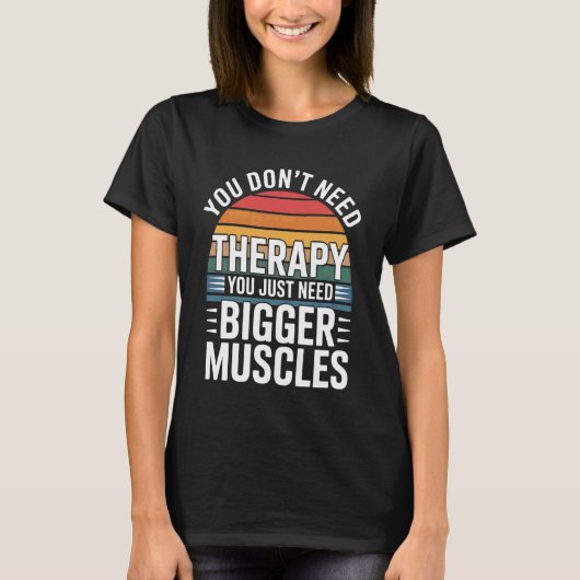 You Don't Need Therapy You Just Need Bigger Muscle Tシャツ (正面)