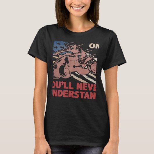 You Dont Own One You ll Never Understand ATV Quad  Tシャツ (正面)