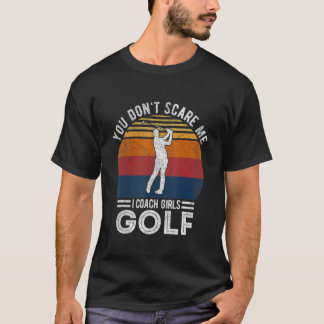 You Don't Scare Me Girl Golf Coach Golf Player Gol Tシャツ