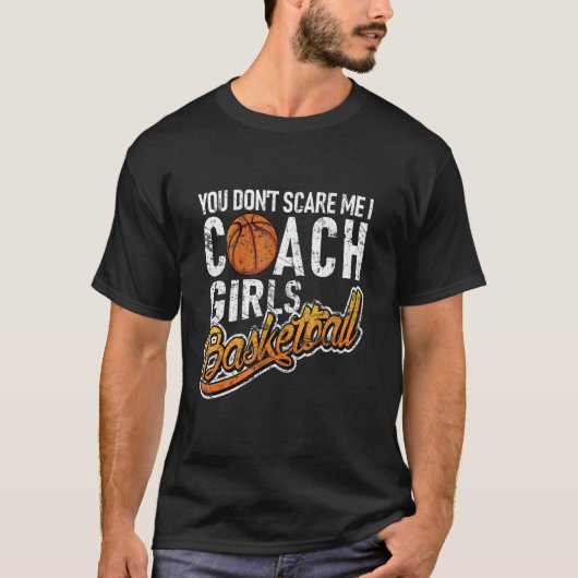 You Don't Scare Me I Coach Girls Basketball Tシャツ (正面)