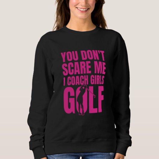 You Don't Scare Me I Coach Girls Golf スウェットシャツ (正面)