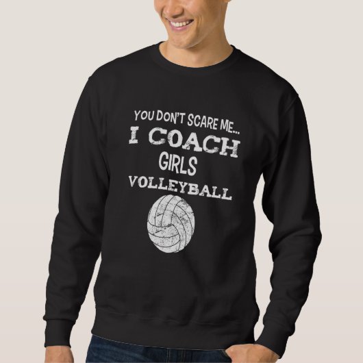You don't scare me - I coach girls volleyball - Vo スウェットシャツ (正面)