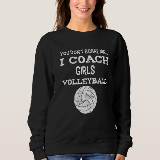 You don't scare me - I coach girls volleyball - Vo スウェットシャツ (正面)