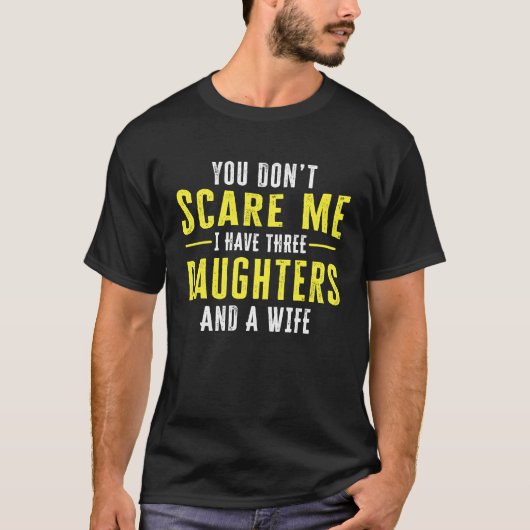 You Dont Scare Me I Have Three Daughters And A Wif Tシャツ (正面)