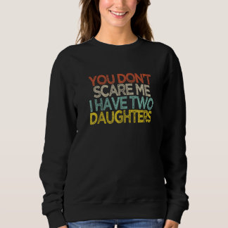 You Don't Scare Me I Have Two Daughters Shir スウェットシャツ