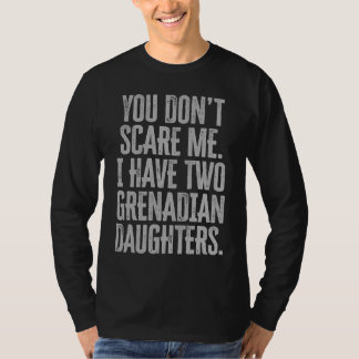 You Dont Scare Me I Have Two Grenadian Daughters Tシャツ