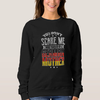 You Don't Scare Me I Was Raised By A German Mother スウェットシャツ