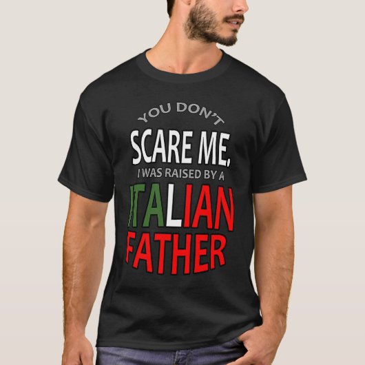 You Don't Scare Me I Was Raised By A Italian Fathe Tシャツ (正面)