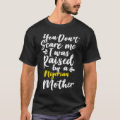 You Don't Scare Me I Was Raised By A Nigerian Tシャツ (正面)
