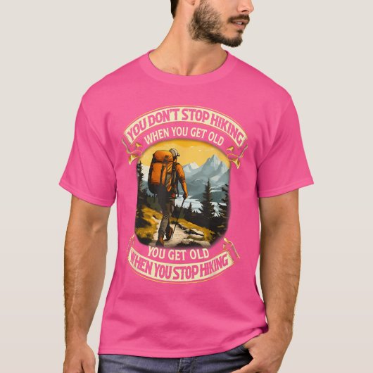 You Dont Stop Hiking When You get Old You get Old  Tシャツ (正面)