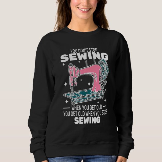 You Don't Stop Sewing get old People   sewer cute  スウェットシャツ (正面)