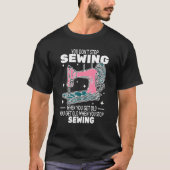 You Don't Stop Sewing get old People   sewer cute  Tシャツ (正面)