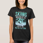 You Dont Stop Skiing When You Get Old Funny Skier Tシャツ (正面)