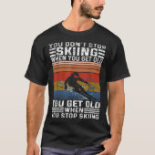 You Dont Stop Skiing When You Get Old Funny Skiing Tシャツ (正面)