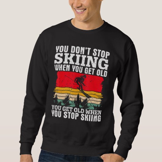 You Don't Stop Skiing When You Get Old  Ski  Skier スウェットシャツ (正面)
