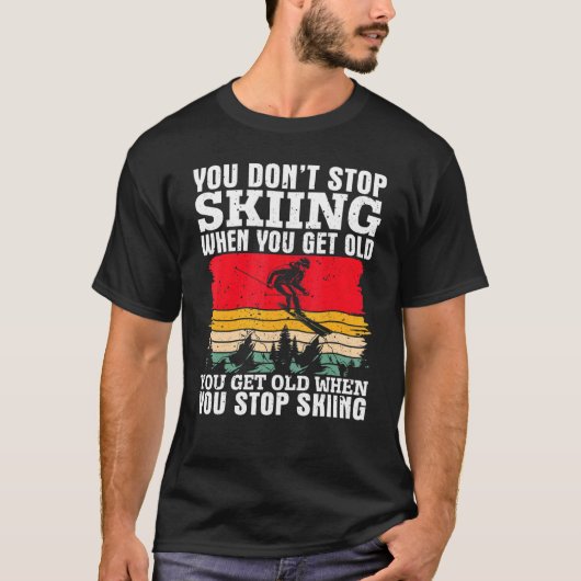 You Don't Stop Skiing When You Get Old  Ski  Skier Tシャツ (正面)