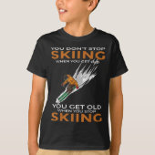 You Dont Stop Skiing When You Get Old Ski Skier Tシャツ (正面)
