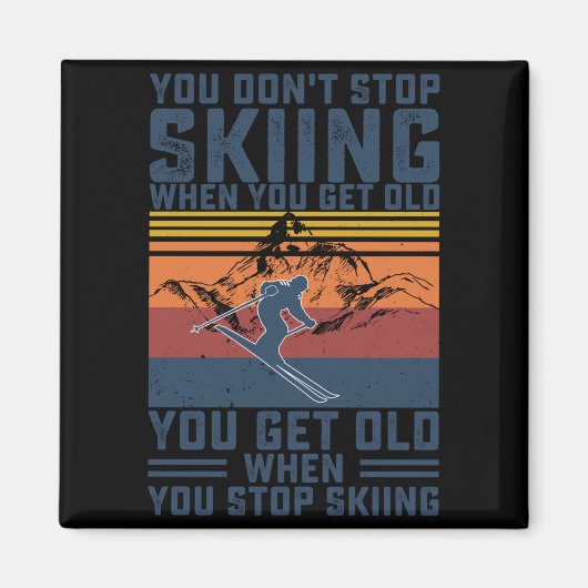 You Don't Stop Skiing When You Get Old Skier Skiin マグネット (正面)