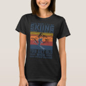 You Don't Stop Skiing When You Get Old Skier Skiin Tシャツ (正面)