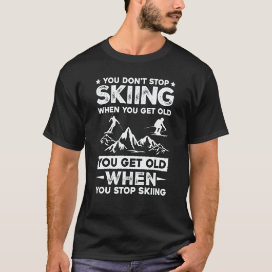 You Don't Stop Skiing When You Get Old   Skiing Tシャツ (正面)