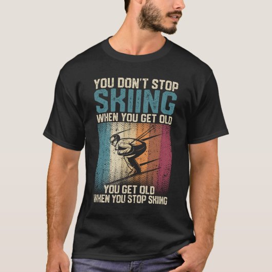 You don't stop skiing when you're old tシャツ (正面)