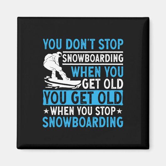 You Don't Stop Snowboarding When You Get Old Snowb マグネット (正面)