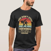 You Don't Stop Taekwondo get old retro   Tae Kwon  Tシャツ (正面)