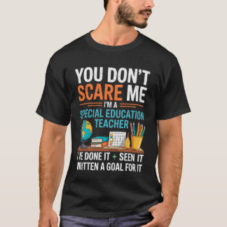 You Donu2019t Scare Me I'm Special Education Teach Tシャツ