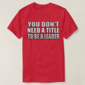 You donx27t need a title to be a leader tシャツ (デザイン正面)
