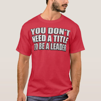 You donx27t need a title to be a leader tシャツ