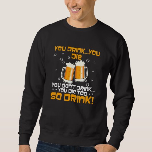 You Drink You Die You Don't Drink You Die Too スウェットシャツ (正面)