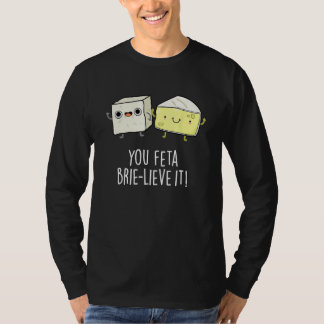 You Feta Brie lieve It Cheese Pun Tシャツ