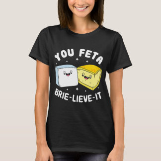 You Feta Brie Lieve It Feta Brie Cheese Tシャツ